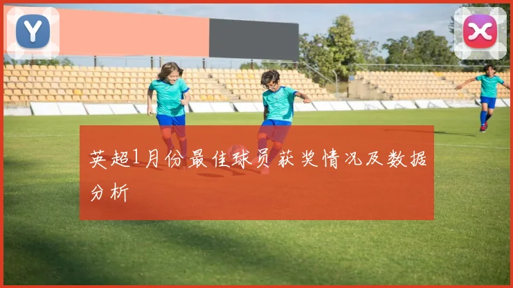 英超1月份最佳球员获奖情况及数据分析
