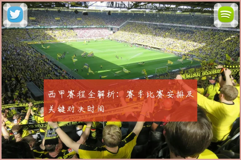 西甲赛程全解析：赛季比赛安排及关键对决时间